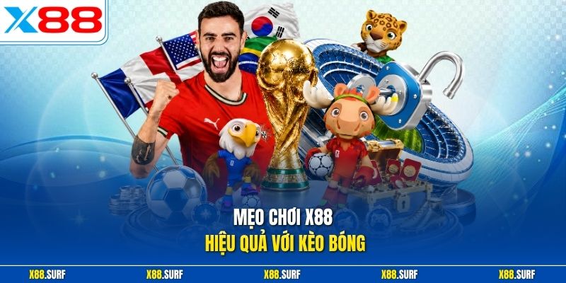 Mẹo chơi X88 hiệu quả với kèo bóng